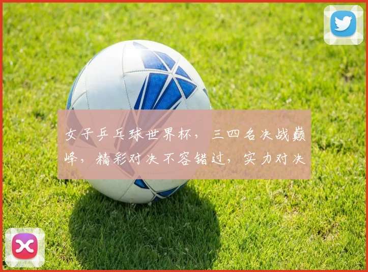 女子乒乓球世界杯，三四名决战巅峰，精彩对决不容错过，实力对决谁将问鼎