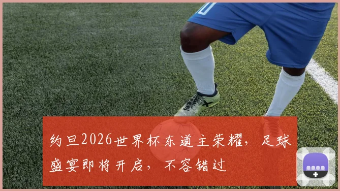 约旦2026世界杯东道主荣耀，足球盛宴即将开启，不容错过