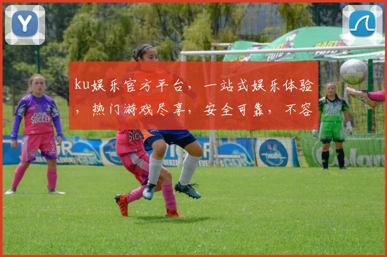 ku娱乐官方平台，一站式娱乐体验，热门游戏尽享，安全可靠，不容错过，两大亮点，必看攻略
